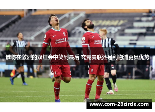 谁将在激烈的双红会中笑到最后 究竟曼联还是利物浦更具优势