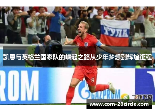 凯恩与英格兰国家队的崛起之路从少年梦想到辉煌征程