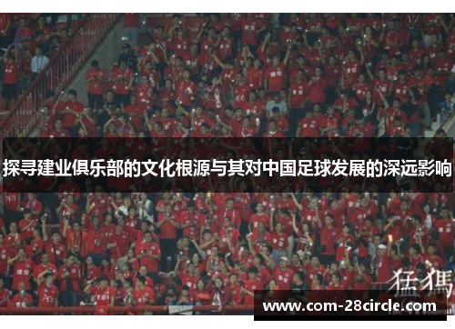 探寻建业俱乐部的文化根源与其对中国足球发展的深远影响