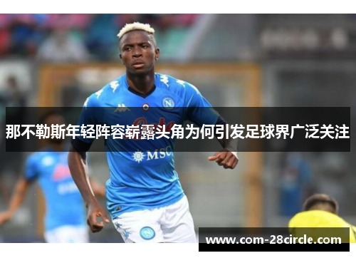 那不勒斯年轻阵容崭露头角为何引发足球界广泛关注