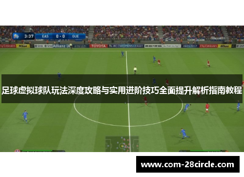 足球虚拟球队玩法深度攻略与实用进阶技巧全面提升解析指南教程