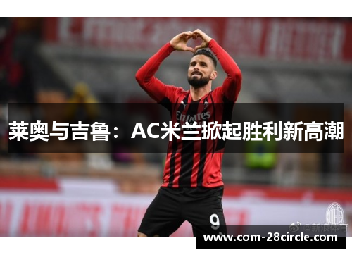 莱奥与吉鲁:AC米兰掀起胜利新高潮 莱奥与吉鲁:AC米兰掀起胜利新高潮