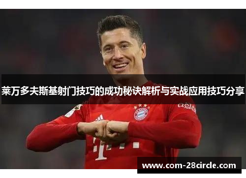 莱万多夫斯基射门技巧的成功秘诀解析与实战应用技巧分享 莱万多夫斯基射门技巧的成功秘诀解析与实战应用技巧分享