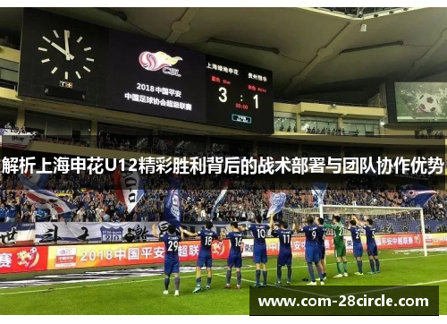解析上海申花U12精彩胜利背后的战术部署与团队协作优势