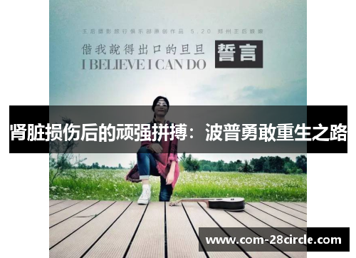肾脏损伤后的顽强拼搏:波普勇敢重生之路 肾脏损伤后的顽强拼搏:波普勇敢重生之路