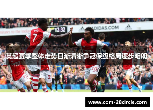 英超赛季整体走势日渐清晰争冠保级格局逐步明朗