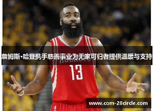 詹姆斯·哈登携手慈善事业为无家可归者提供温暖与支持