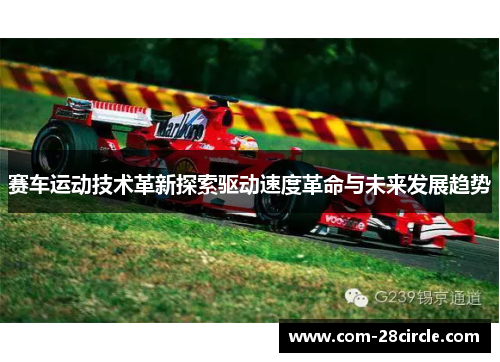 赛车运动技术革新探索驱动速度革命与未来发展趋势