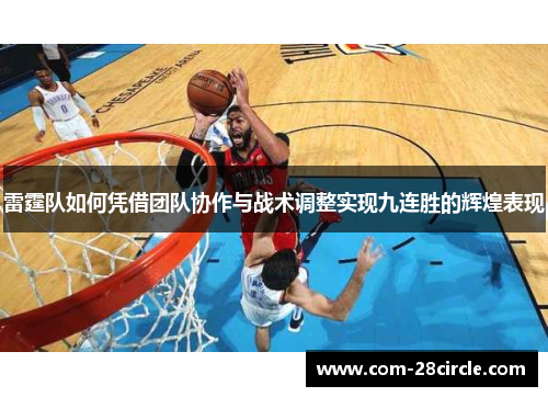 雷霆队如何凭借团队协作与战术调整实现九连胜的辉煌表现 雷霆队如何凭借团队协作与战术调整实现九连胜的辉煌表现