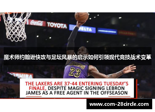 魔术师约翰逊快攻与足坛风暴的启示如何引领现代竞技战术变革 魔术师约翰逊快攻与足坛风暴的启示如何引领现代竞技战术变革