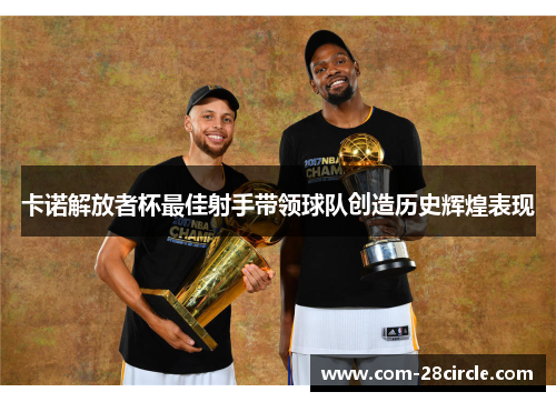卡诺解放者杯最佳射手带领球队创造历史辉煌表现 卡诺解放者杯最佳射手带领球队创造历史辉煌表现
