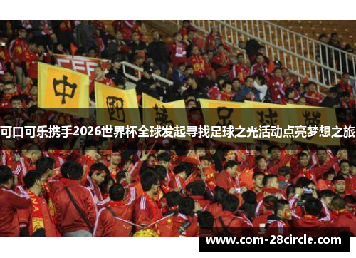 可口可乐携手2026世界杯全球发起寻找足球之光活动点亮梦想之旅 可口可乐携手2026世界杯全球发起寻找足球之光活动点亮梦想之旅